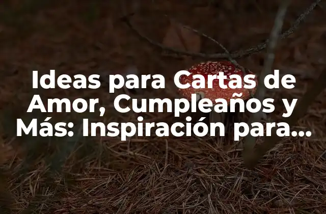 Ideas para Cartas de Amor, Cumpleaños y Más: Inspiración para Cada Ocación