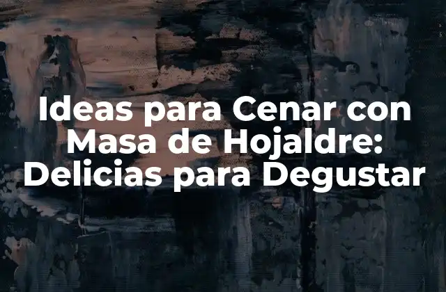 Ideas para Cenar con Masa de Hojaldre: Delicias para Degustar