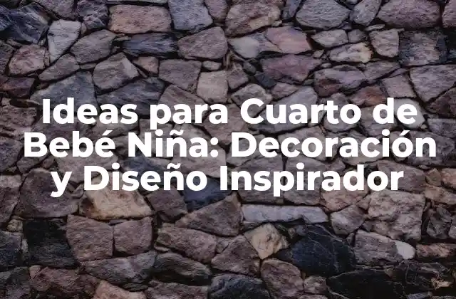 Ideas para Cuarto de Bebé Niña: Decoración y Diseño Inspirador