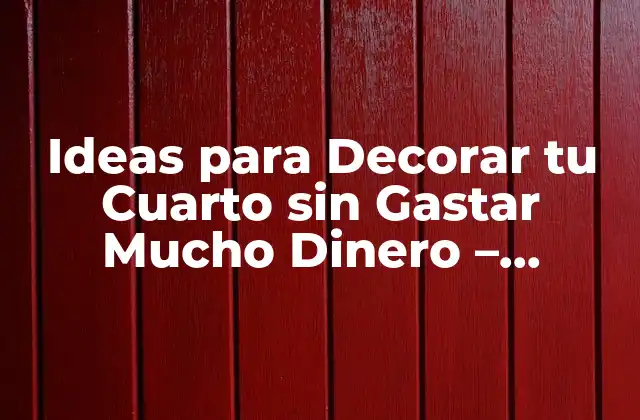 Ideas para Decorar Tu Cuarto sin Gastar Mucho Dinero – Decoración Económica
