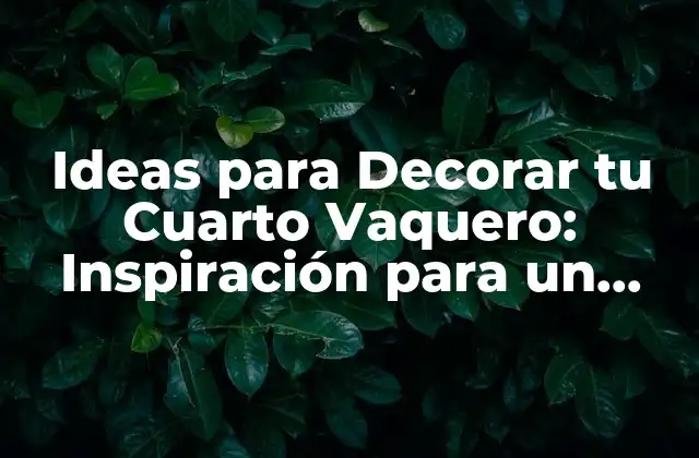 Ideas para Decorar Tu Cuarto Vaquero: Inspiración para un Espacio Auténtico