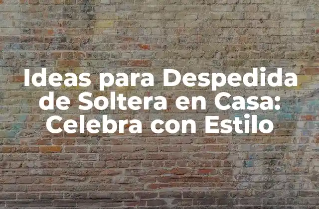 Decoraciones y Ambientación para una Despedida de Soltera en Casa