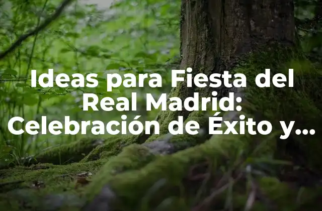 Ideas para Fiesta Del Real Madrid: Celebración de Éxito y Pasión