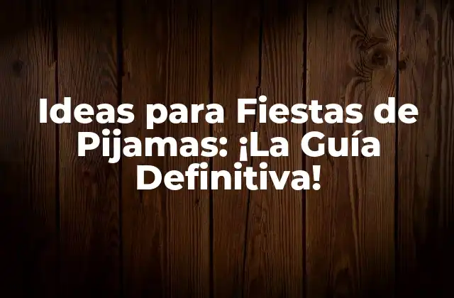 Ideas para Fiestas de Pijamas: ¡la Guía Definitiva! 2 ¿Cuál es el Propósito de una Fiesta de Pijamas?