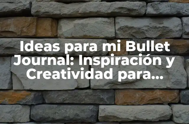 Ideas para Mi Bullet Journal: Inspiración y Creatividad para Organizar Tu Vida