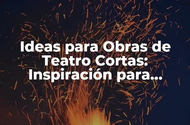 Ideas para Obras de Teatro Cortas: Inspiración para Creadores