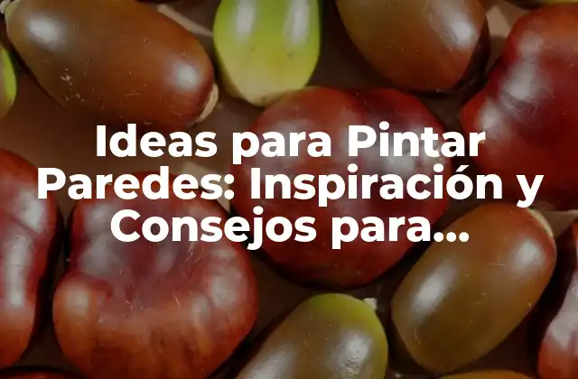 Ideas para Pintar Paredes: Inspiración y Consejos para Transformar Tu Hogar