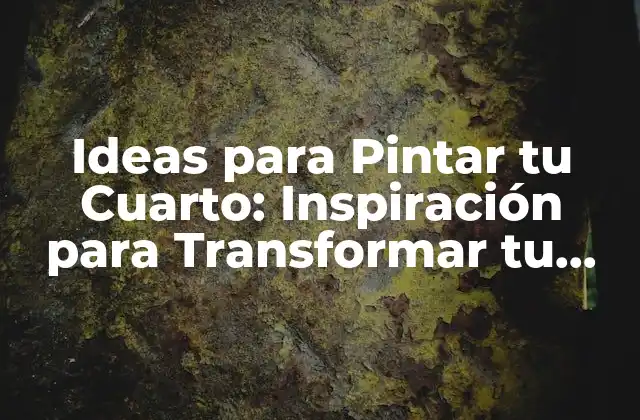 Ideas para Pintar Tu Cuarto: Inspiración para Transformar Tu Espacio