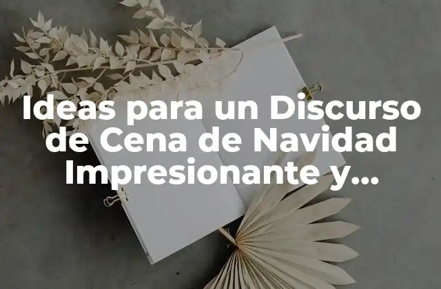 Ideas para un Discurso de Cena de Navidad Impresionante y Conmovedor