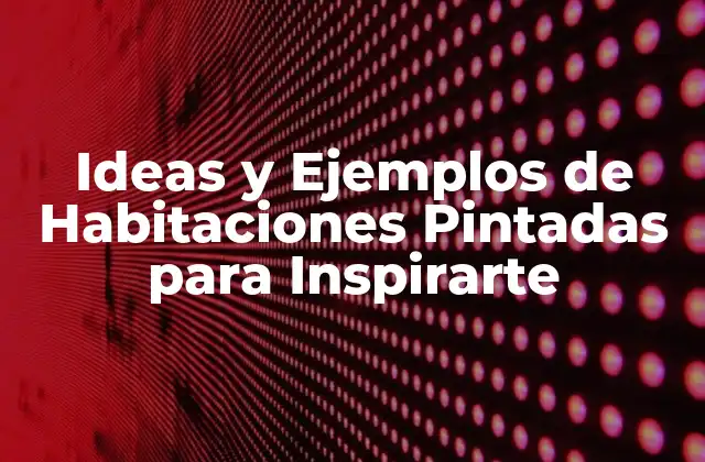 Ideas y Ejemplos de Habitaciones Pintadas para Inspirarte