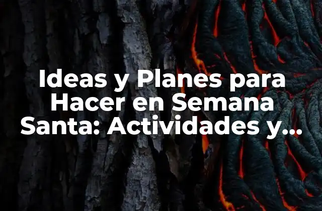 Ideas y Planes para Hacer en Semana Santa: Actividades y Tradiciones