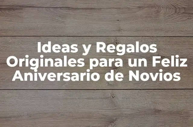 Ideas y Regalos Originales para un Feliz Aniversario de Novios