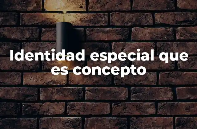 Identidad Especial que es Concepto