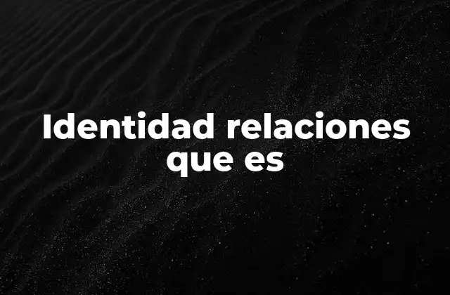 Identidad Relaciones que es
