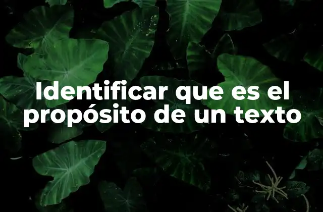 Identificar que es el Propósito de un Texto