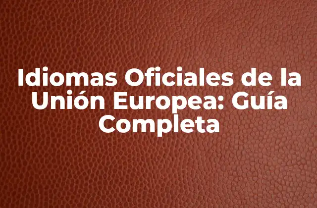 ¿Cuántos Idiomas Oficiales Tiene la Unión Europea?
