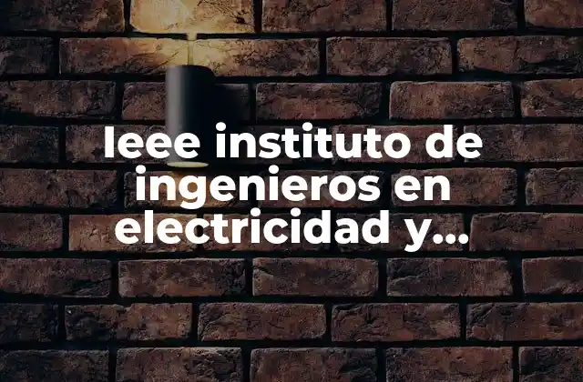 Ieee Instituto de Ingenieros en Electricidad y Electrónica que es 2 El papel del IEEE en el avance tecnológico global
