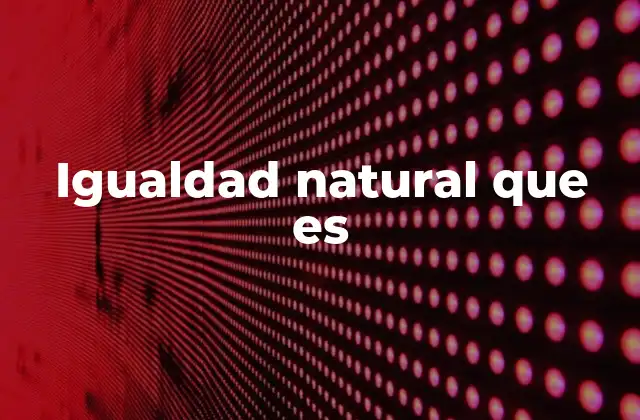 Igualdad Natural que es