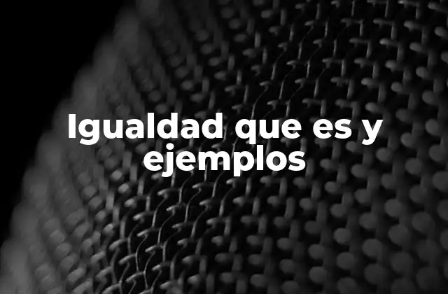Igualdad que es y Ejemplos