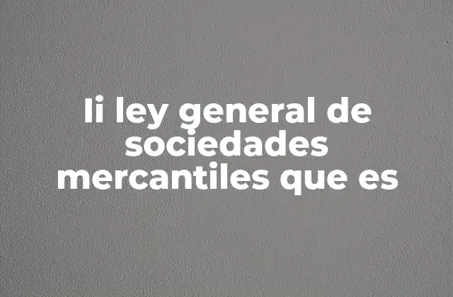 Ii Ley General de Sociedades Mercantiles que es
