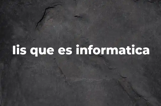 Iis que es Informatica