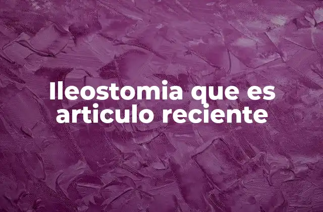 Ileostomia que es Articulo Reciente