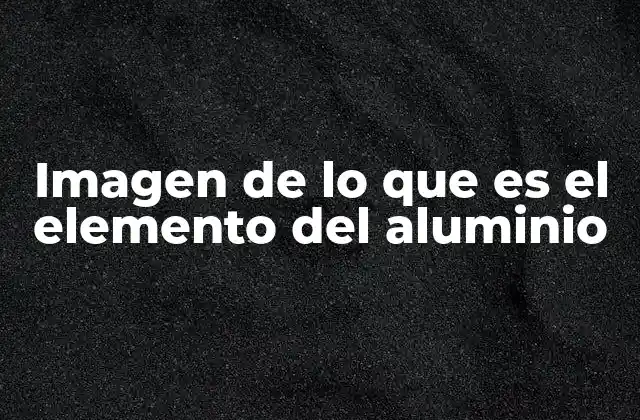 Imagen de Lo que es el Elemento Del Aluminio 2 El aluminio en la tabla periódica y su representación gráfica
