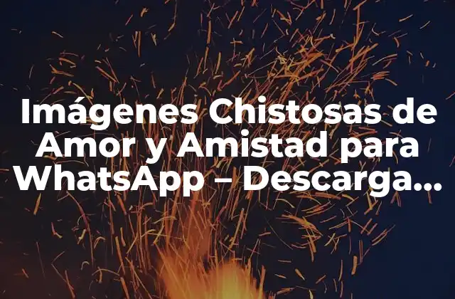 Imágenes Chistosas de Amor y Amistad para Whatsapp – Descarga Gratis