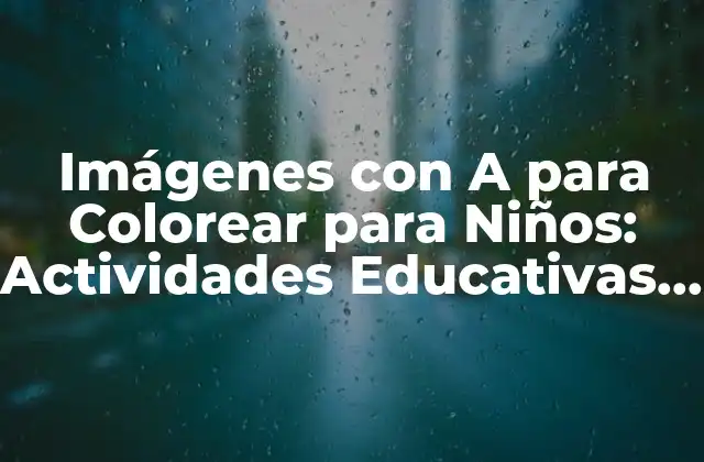 Imágenes con a para Colorear para Niños: Actividades Educativas y Divertidas