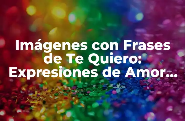 Imágenes con Frases de Te Quiero: Expresiones de Amor en Imágenes