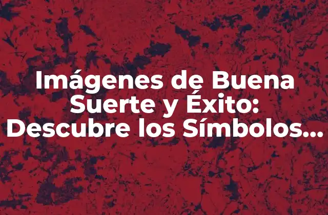 Imágenes de Buena Suerte y Éxito: Descubre los Símbolos de Prosperidad