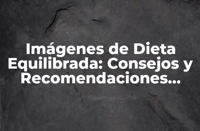 Imágenes de Dieta Equilibrada: Consejos y Recomendaciones Saludables
