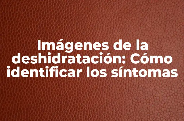 ¿Qué son las imágenes de la deshidratación?