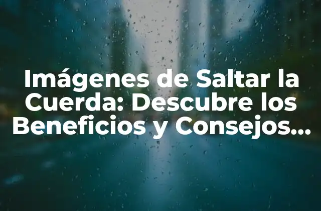 Imágenes de Saltar la Cuerda: Descubre los Beneficios y Consejos para Mejorar Tu Salto