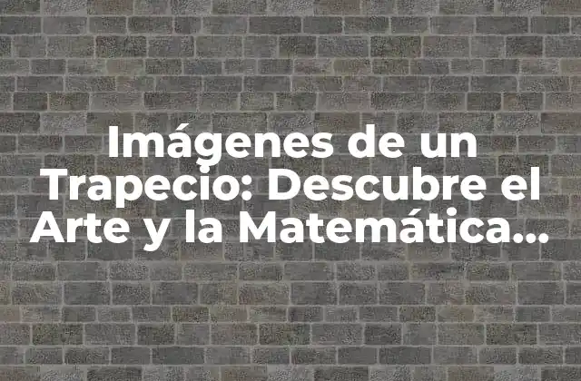 Imágenes de un Trapecio: Descubre el Arte y la Matemática Detrás de Esta Figura Geométrica