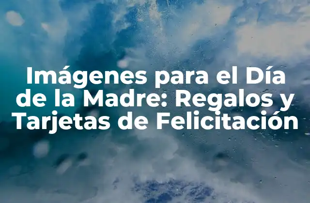 Imágenes para el Día de la Madre: Regalos y Tarjetas de Felicitación