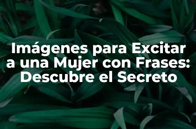 Imágenes para Excitar a una Mujer con Frases: Descubre el Secreto