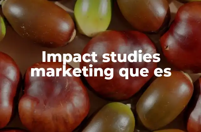 Impact Studies Marketing que es