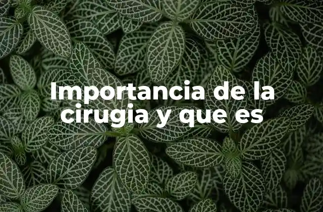 La cirugía como una herramienta esencial en la medicina moderna