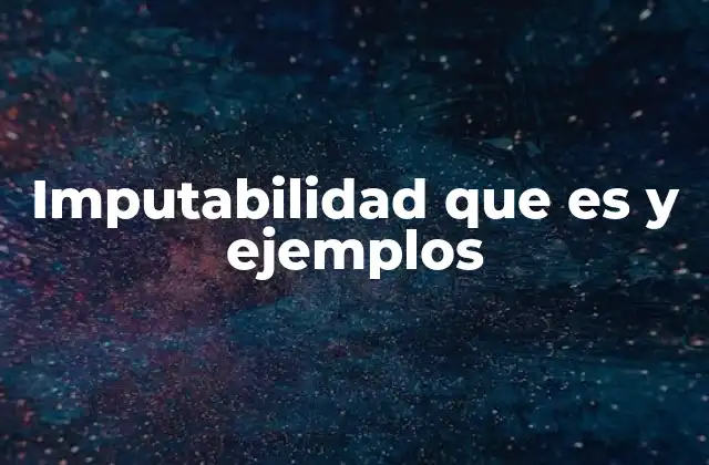 Imputabilidad que es y Ejemplos 2 La relación entre imputabilidad y responsabilidad penal