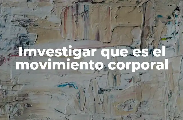 Imvestigar que es el Movimiento Corporal