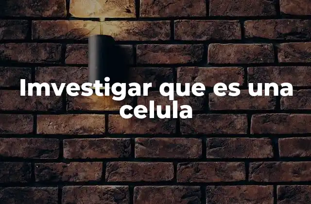 Imvestigar que es una Celula 2 La importancia de comprender la estructura celular