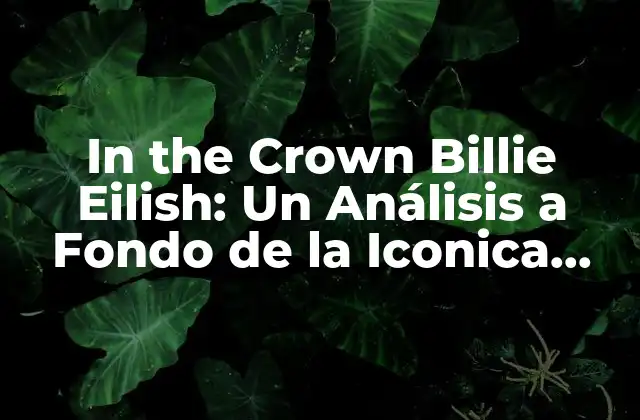 In The Crown Billie Eilish: un Análisis a Fondo de la Iconica Canción