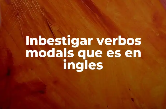Inbestigar Verbos Modals que es en Ingles
