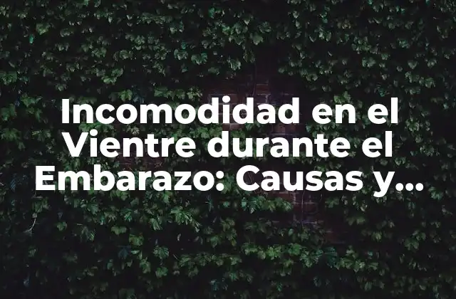 Incomodidad en el Vientre durante el Embarazo: Causas y Soluciones