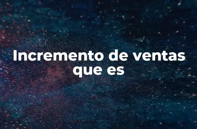Incremento de Ventas que es