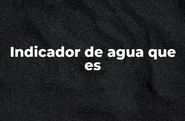 Indicador de Agua que es