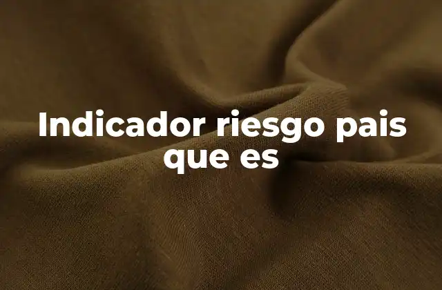 Indicador Riesgo Pais que es