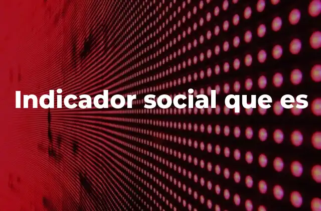 Indicador Social que es