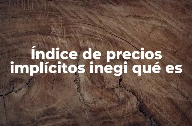 Índice de Precios Implícitos Inegi Qué es